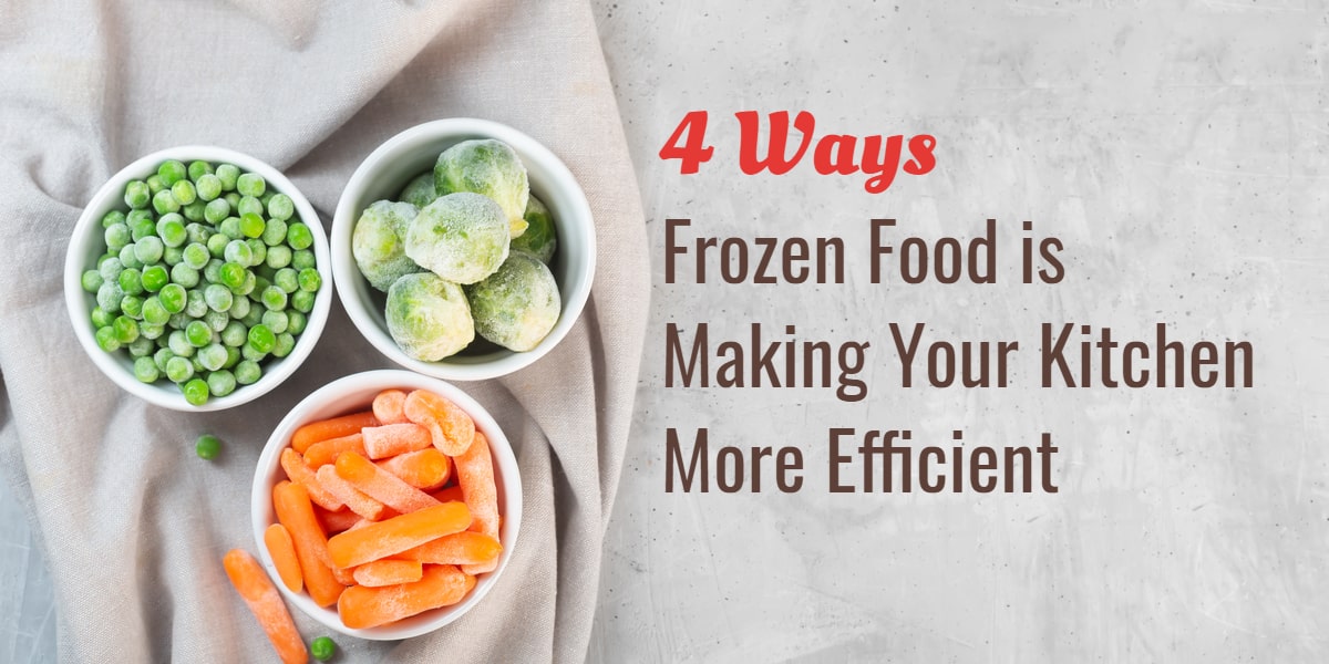 4 Ways Frozen Food is Making Your Kitchen More Efficient