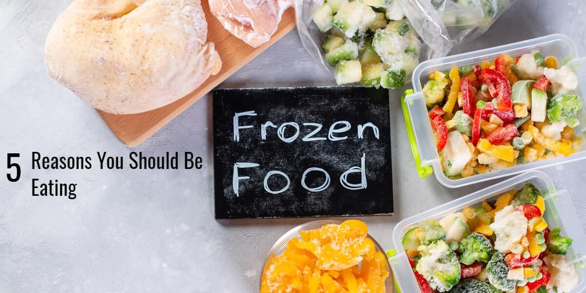 5 Reasons You Should Be Eating Frozen Foods