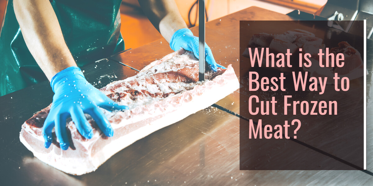 What is the Best Way to Cut Frozen Meat?