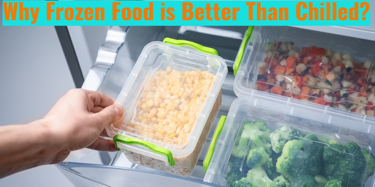 Why Frozen Food is Better Than Chilled?